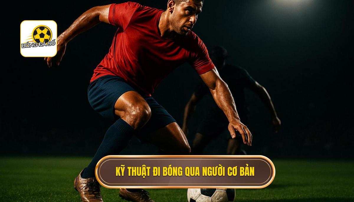 Nền tảng cốt lõi của Kỹ thuật đi bóng qua người