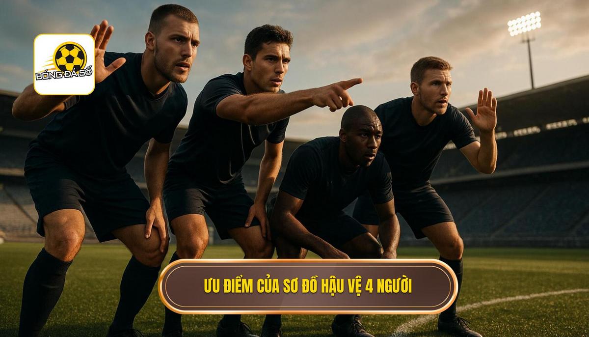 Ưu điểm vượt trội của sơ đồ hậu vệ 4 người
