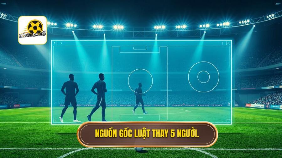 Nguồn gốc và sự hình thành của Luật thay 5 người trong 3 lượt