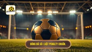 Luật đá Penalty: Cẩm nang chi tiết từ A-Z theo quy định FIFA mới nhất