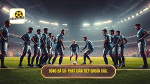 Phạt gián tiếp trong vòng cấm: Cơn ác mộng của hàng phòng ngự và những điều cần biết