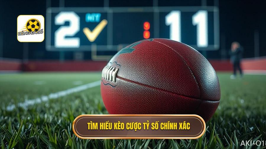 1. Tìm hiểu kèo cược tỷ số chính xác