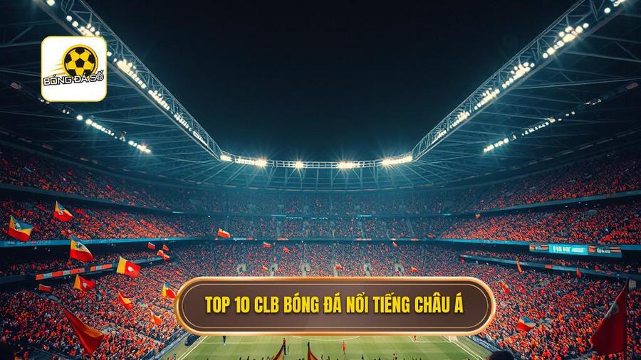 2. Top 10 CLB bóng đá nổi tiếng châu Á