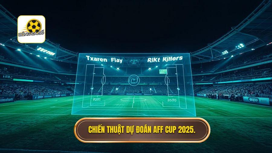 . Chiến thuật dự đoán AFF Cup 2025.
